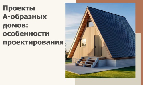 Проекты А-образных домов: особенности проектирования и строительства в Долгопрудном